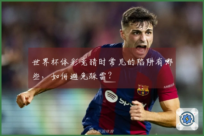 世界杯体彩竞猜时常见的陷阱有哪些，如何避免踩雷？