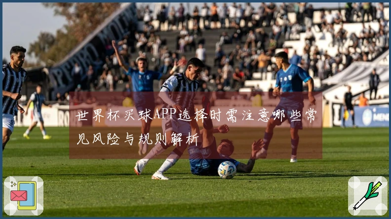世界杯买球APP选择时需注意哪些常见风险与规则解析