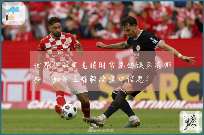 世界杯冠军竞猜时常见的误区有哪些，如何正确解读盘口信息？